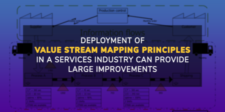 DEPLOYMENT OF VALUE STREAM MAPPING PRINCIPLES IN A SERVICES INDUSTRY CAN PROVIDE LARGE IMPROVEMENTS