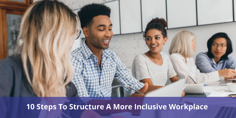10 Steps To Structure A More Inclusive Workplace