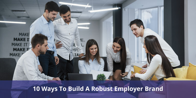 10 Ways To Build A Robust Employer Brand