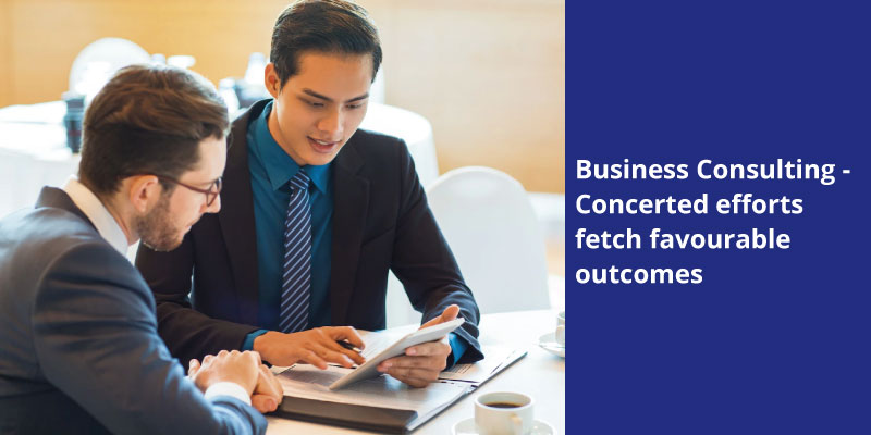 Business Consulting - Concerted efforts fetch favourable outcomes