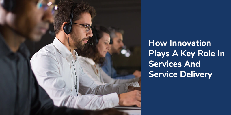 How Innovation Plays A Key Role In Services And Service Delivery