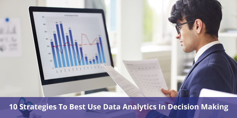 10 Strategies To Best Use Data Analytics In Decision Making