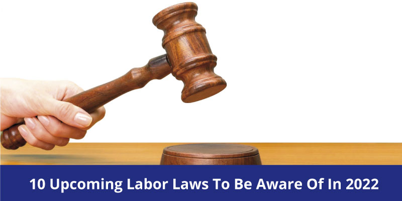 Payroll Compliance: 10 Upcoming Labor Laws To Be Aware Of In 2022