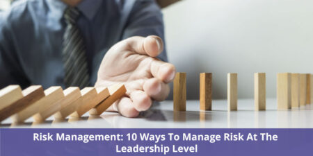 Risk Management: 10 Ways To Manage Risk At The Leadership Level